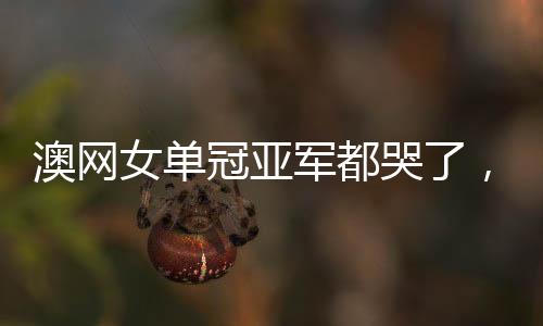 澳網(wǎng)女單冠亞軍都哭了，賽場(chǎng)上的情感流露與背后的故事