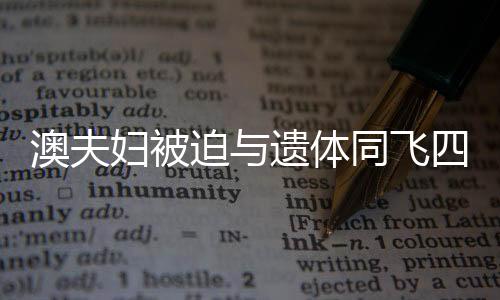 澳夫婦被迫與遺體同飛四小時(shí)，航班驚魂事件揭秘