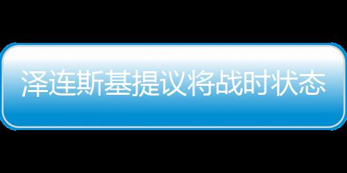 澤連斯基提議將戰(zhàn)時狀態(tài)再延長90天，烏克蘭面臨的持續(xù)挑戰(zhàn)與未來展望（一二三四五六七八九十）