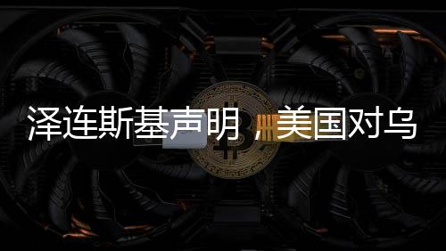 澤連斯基聲明，美國對烏克蘭軍事援助持續(xù)進(jìn)行中