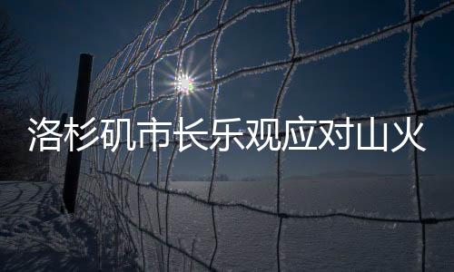 洛杉磯市長(zhǎng)樂觀應(yīng)對(duì)山火挑戰(zhàn)，以笑釋危，信心滿懷