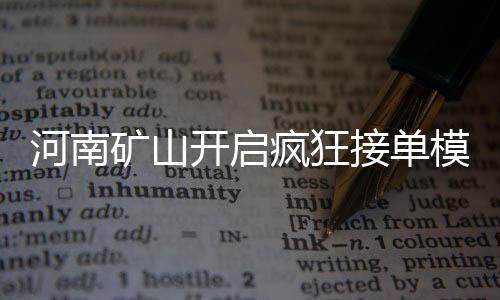 河南礦山開(kāi)啟瘋狂接單模式，生產(chǎn)熱潮背后的驅(qū)動(dòng)力探秘