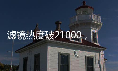 濾鏡熱度破21000，現(xiàn)象級(jí)網(wǎng)絡(luò)話題引領(lǐng)新潮流