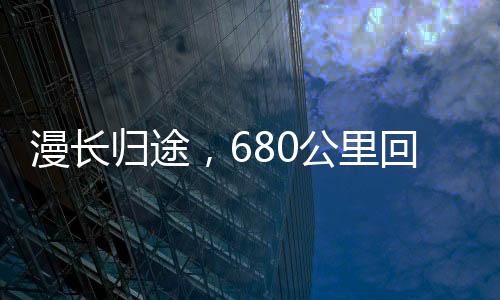 漫長歸途，680公里回家路耗時(shí)38小時(shí)
