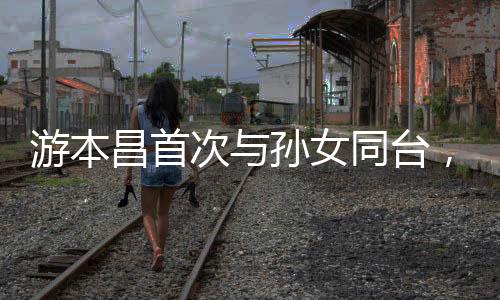 游本昌首次與孫女同臺(tái)，共譜家庭藝術(shù)新篇章