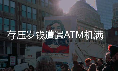 存壓歲錢遭遇ATM機滿溢，銀行如何應對客戶困擾？