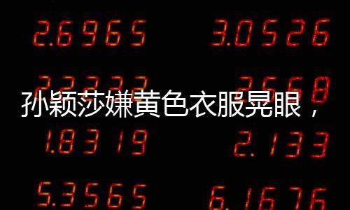 孫穎莎嫌黃色衣服晃眼，運動員的服裝選擇與賽場體驗