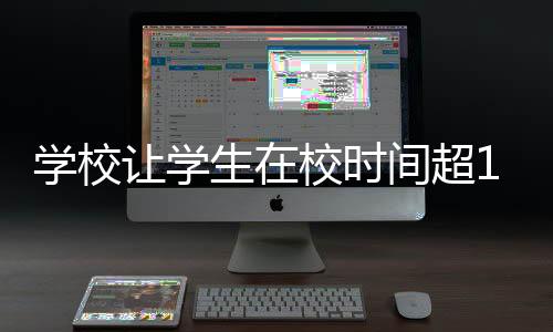 學(xué)校讓學(xué)生在校時間超14小時 家長投訴引發(fā)社會關(guān)注