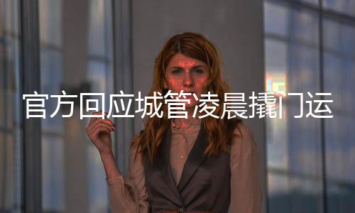 官方回應(yīng)城管凌晨撬門(mén)運(yùn)走攪拌機(jī)事件