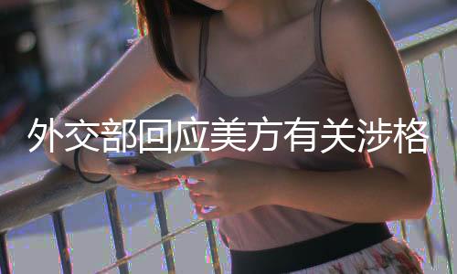 外交部回應(yīng)美方有關(guān)涉格陵蘭島言論