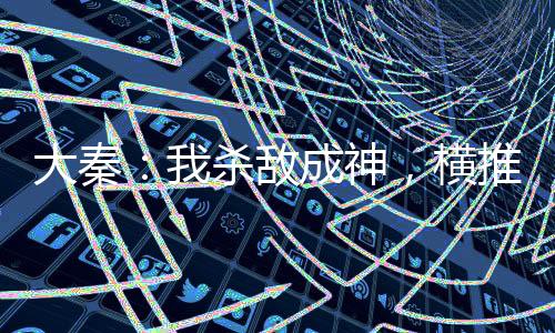 大秦：我殺敵成神，橫推焱妃！