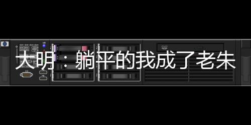 大明：躺平的我成了老朱的希望？