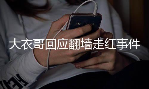 大衣哥回應翻墻走紅事件，炒作無必要