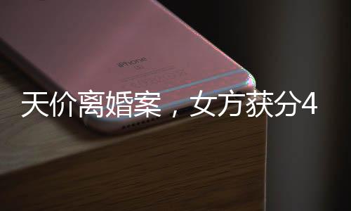 天價(jià)離婚案，女方獲分4.1億，財(cái)產(chǎn)分割引發(fā)社會(huì)熱議