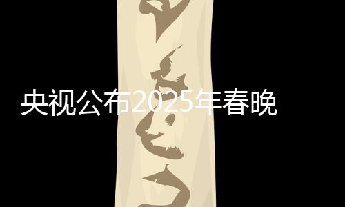 央視公布2025年春晚主持人陣容，全新面貌備受期待