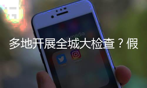 多地開展全城大檢查？假的