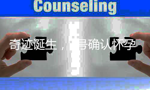 奇跡誕生，7號(hào)確認(rèn)懷孕，8號(hào)順利產(chǎn)子——短暫而美好的孕育之旅