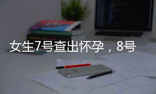 女生7號(hào)查出懷孕，8號(hào)竟然直接生產(chǎn)，創(chuàng)造醫(yī)學(xué)奇跡！