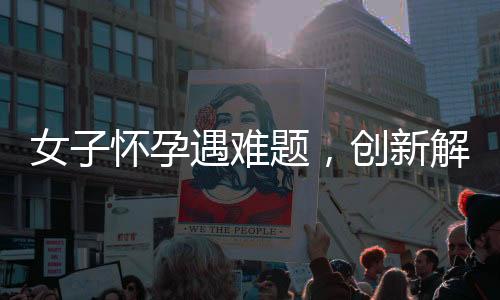 女子懷孕遇難題，創(chuàng)新解決方案應(yīng)運(yùn)而生——報(bào)培訓(xùn)班提升婆婆育兒技能