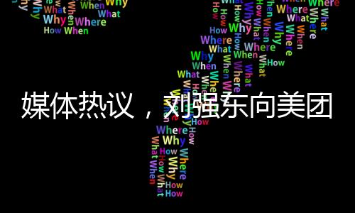 媒體熱議，劉強(qiáng)東向美團(tuán)宣戰(zhàn)，電商巨頭開啟新一輪競爭序章