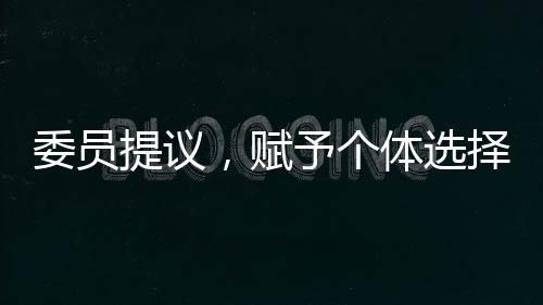 委員提議，賦予個(gè)體選擇社保繳納的自由權(quán)利