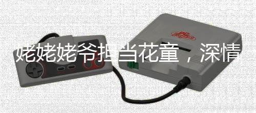 姥姥姥爺擔(dān)當(dāng)花童，深情送戒傳真情