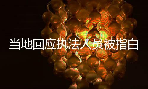 當(dāng)?shù)鼗貞?yīng)執(zhí)法人員被指白拿商品，澄清事實(shí)，維護(hù)公正執(zhí)法形象