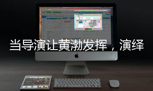 當(dāng)導(dǎo)演讓黃渤發(fā)揮，演繹實(shí)力的璀璨舞臺(tái)