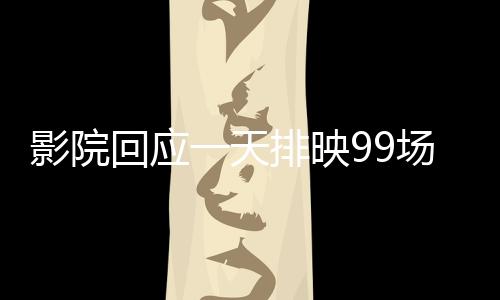 影院回應(yīng)一天排映99場(chǎng)哪吒2，滿足觀眾熱情需求