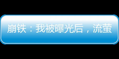 崩鐵：我被曝光后，流螢哭著上門