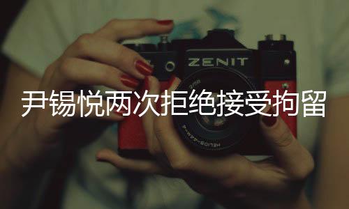 尹錫悅兩次拒絕接受拘留調(diào)查，探究背后的真相與影響