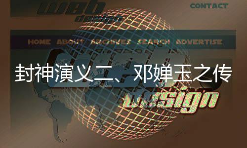 封神演義二、鄧嬋玉之傳奇故事——深度探究她的全部信息