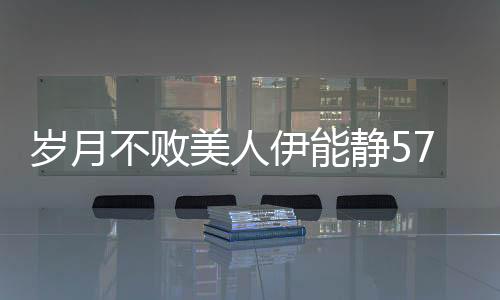 歲月不敗美人伊能靜57歲生圖驚艷路人，優(yōu)雅氣質再現(xiàn)風采