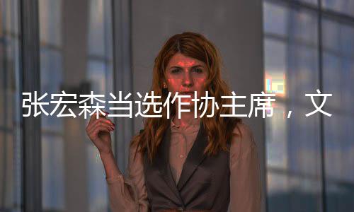 張宏森當(dāng)選作協(xié)主席，文學(xué)界的嶄新篇章