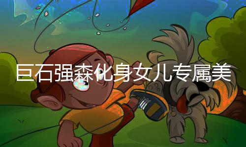 巨石強森化身女兒專屬美妝模特，父愛如山展現(xiàn)獨特魅力