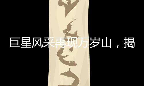 巨星風(fēng)采再現(xiàn)萬歲山，揭秘身高達(dá)2.33米的巨人演員走紅之路