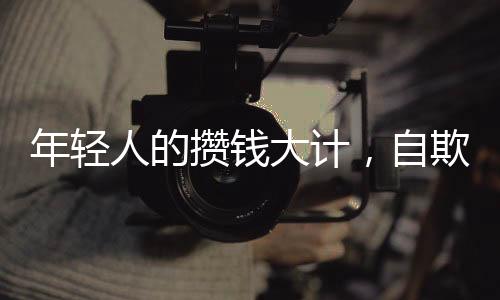 年輕人的攢錢大計，自欺欺人的趨勢日益凸顯