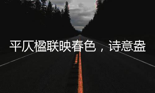 平仄楹聯(lián)映春色，詩意盎然迎新春