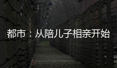 都市：從陪兒子相親開始
