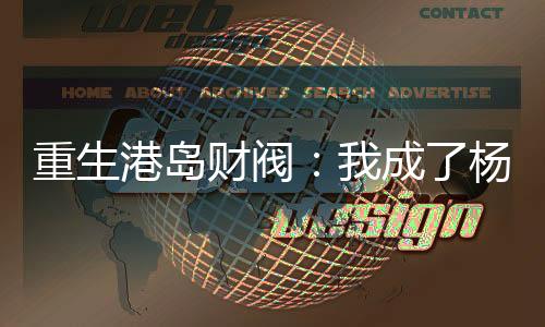 重生港島財(cái)閥：我成了楊蜜的干爹