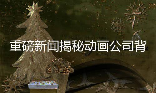 重磅新聞揭秘動(dòng)畫公司背后的故事，托舉哪吒，引發(fā)業(yè)內(nèi)熱議，權(quán)威回應(yīng)來自業(yè)界巨頭！——?jiǎng)赢嫻净貞?yīng)與聯(lián)動(dòng)138家企業(yè)的合作打造哪吒傳奇！
