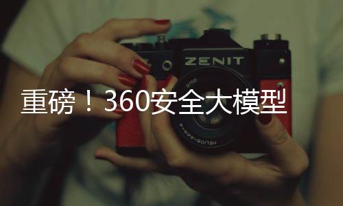 重磅！360安全大模型全線接入DeepSeek，引領(lǐng)網(wǎng)絡(luò)安全新篇章