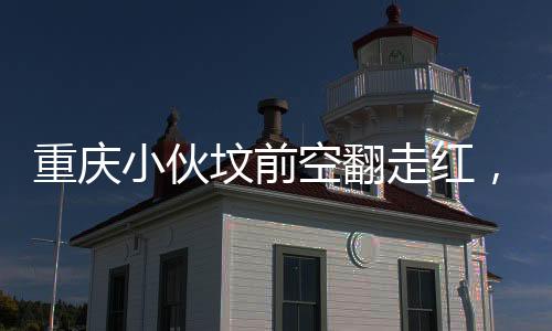 重慶小伙墳前空翻走紅，緬懷之情融合現(xiàn)代元素的獨(dú)特紀(jì)念方式