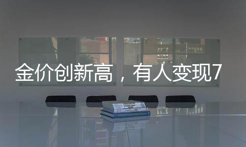 金價(jià)創(chuàng)新高，有人變現(xiàn)72萬(wàn)后悔，黃金投資背后的故事與挑戰(zhàn)