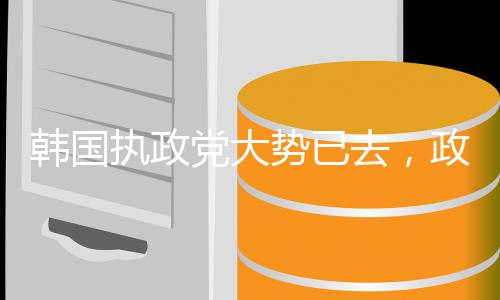 韓國執(zhí)政黨大勢已去，政治風向的變遷