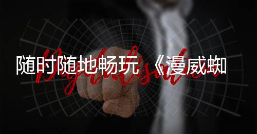 隨時隨地暢玩 《漫威蜘蛛俠2》通過Steam Deck驗證