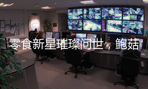 零食新星璀璨問世，鮑菇螺肉以福壽螺為主配料閃耀美食界