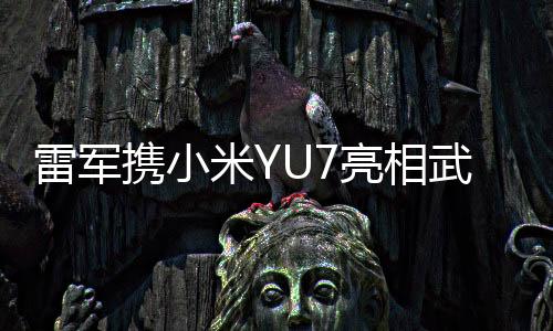 雷軍攜小米YU7亮相武漢大學(xué)，科技與教育的跨界融合