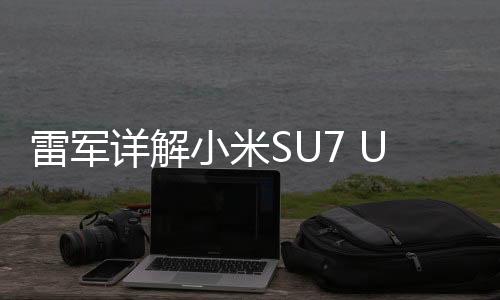 雷軍詳解小米SU7 Ultra定價(jià)策略，一窺高端智能手機(jī)市場(chǎng)背后的邏輯