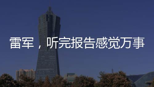 雷軍，聽完報(bào)告感覺萬事OK，展望未來技術(shù)發(fā)展與商業(yè)布局